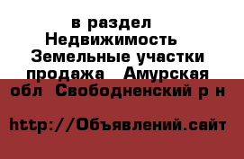  в раздел : Недвижимость » Земельные участки продажа . Амурская обл.,Свободненский р-н